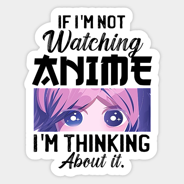 If I'm Not Watching Anime I'm Thinking About It Sticker by Mad Art